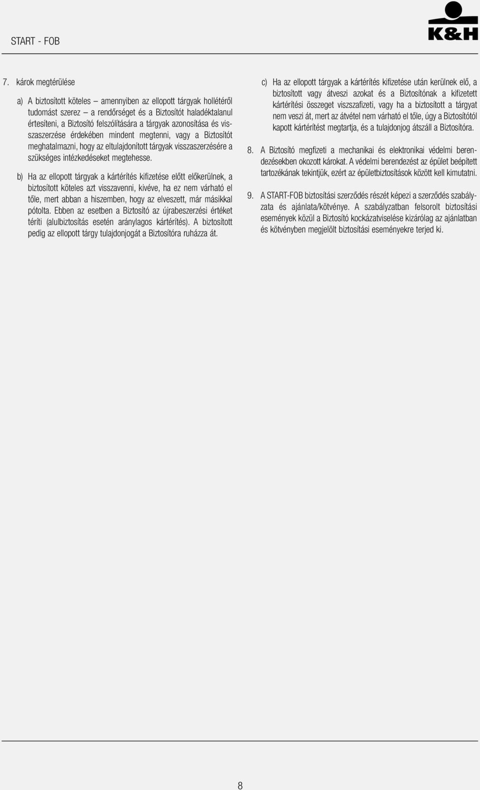 b) Ha az ellopott tárgyak a kártérítés kifizetése előtt előkerülnek, a biztosított köteles azt visszavenni, kivéve, ha ez nem várható el tőle, mert abban a hiszemben, hogy az elveszett, már másikkal
