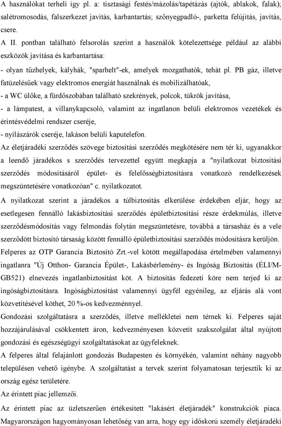 PB gáz, illetve fatüzelésőek vagy elektromos energiát használnak és mobilizálhatóak, - a WC ülıke, a fürdıszobában található szekrények, polcok, tükrök javítása, - a lámpatest, a villanykapcsoló,