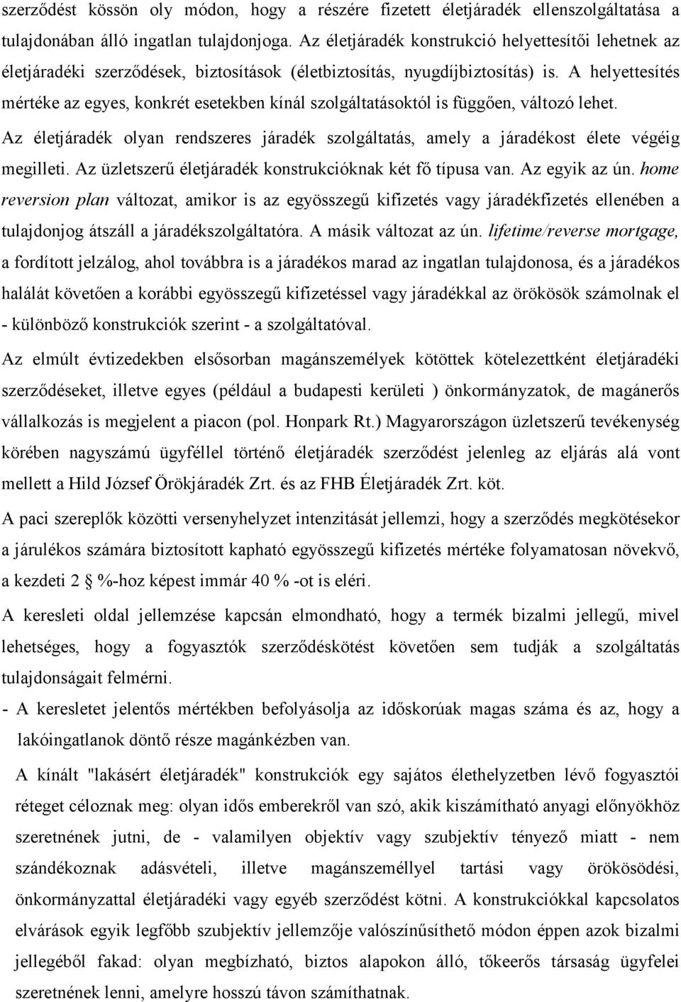 A helyettesítés mértéke az egyes, konkrét esetekben kínál szolgáltatásoktól is függıen, változó lehet. Az életjáradék olyan rendszeres járadék szolgáltatás, amely a járadékost élete végéig megilleti.