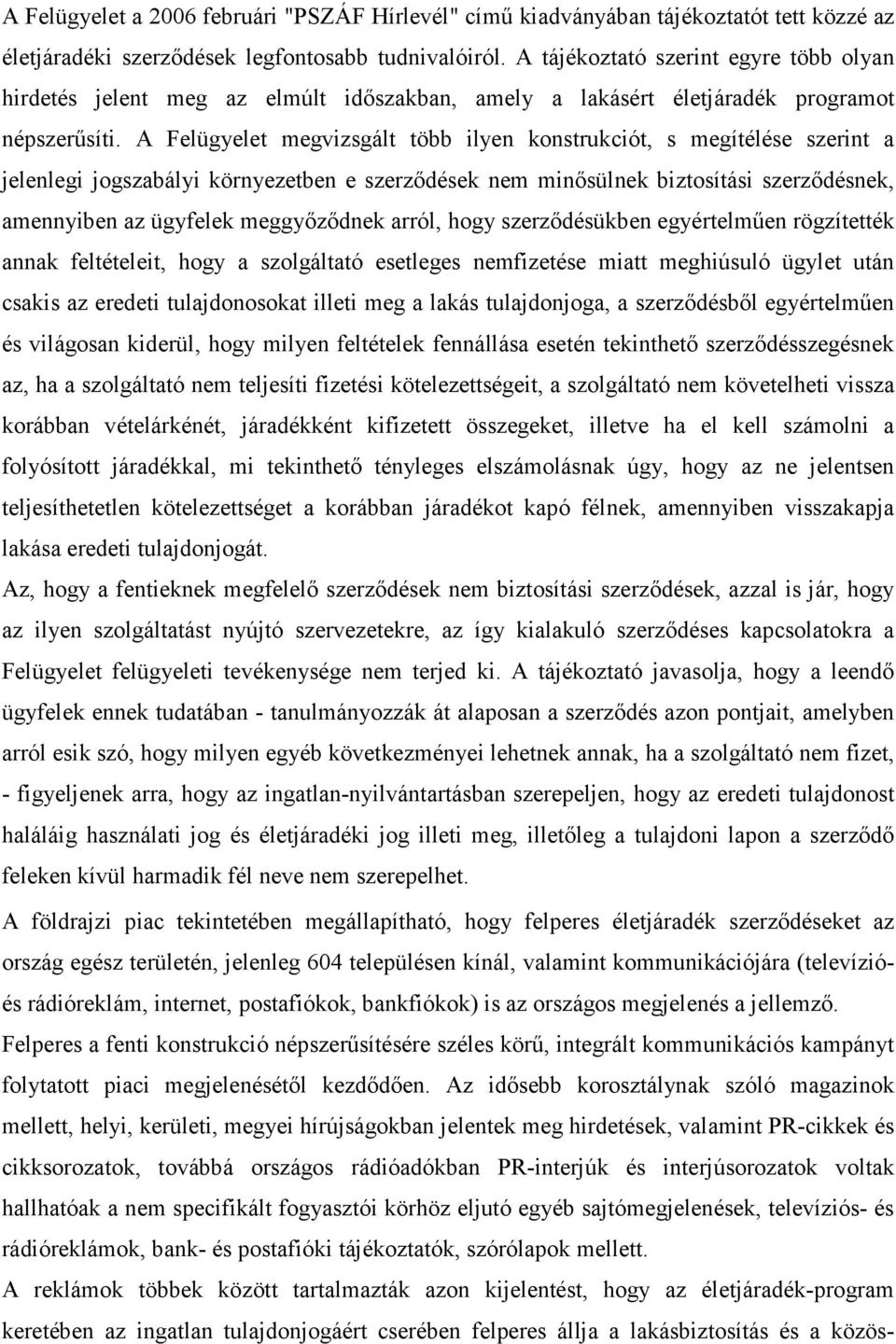 A Felügyelet megvizsgált több ilyen konstrukciót, s megítélése szerint a jelenlegi jogszabályi környezetben e szerzıdések nem minısülnek biztosítási szerzıdésnek, amennyiben az ügyfelek meggyızıdnek