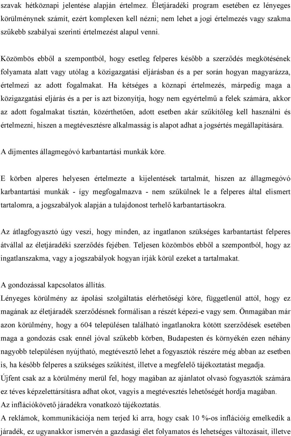 Közömbös ebbıl a szempontból, hogy esetleg felperes késıbb a szerzıdés megkötésének folyamata alatt vagy utólag a közigazgatási eljárásban és a per során hogyan magyarázza, értelmezi az adott