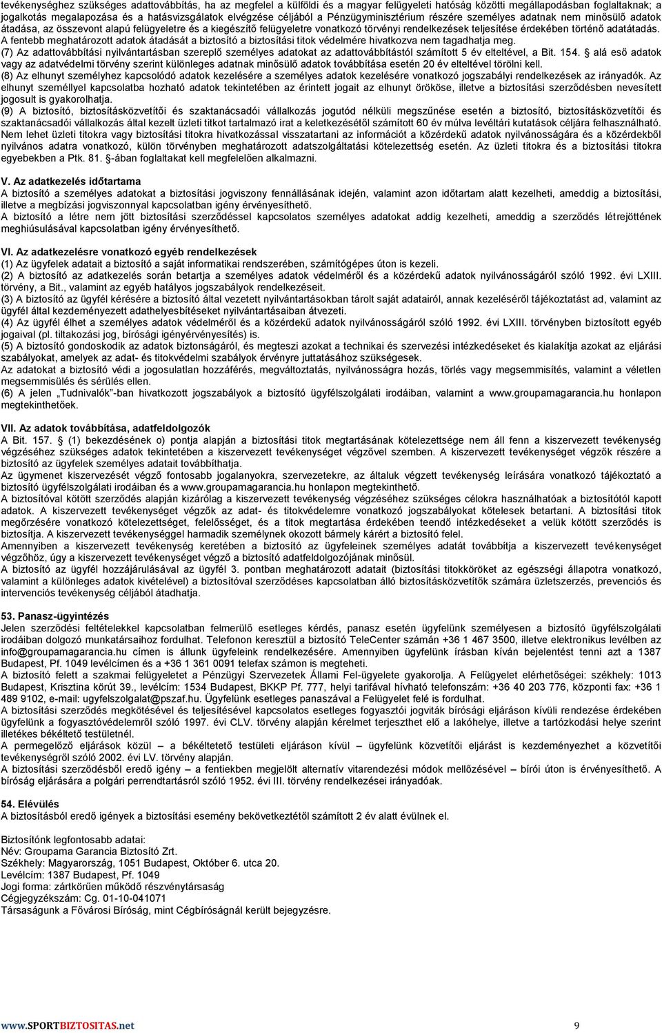 érdekében történő adatátadás. A fentebb meghatározott adatok átadását a biztosító a biztosítási titok védelmére hivatkozva nem tagadhatja meg.