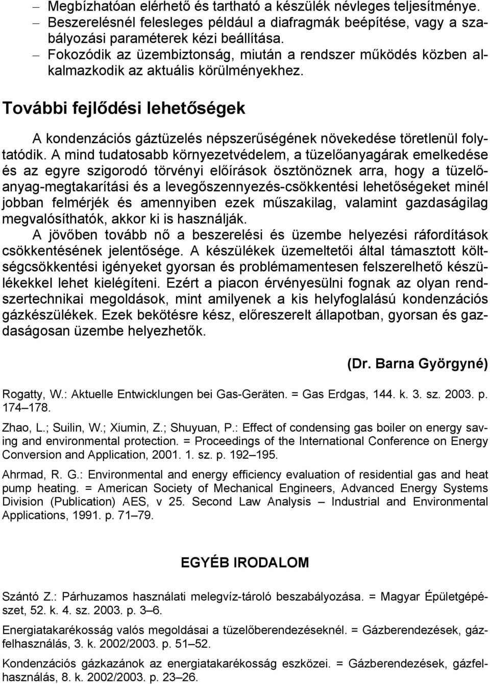 További fejlődési lehetőségek A kondenzációs gáztüzelés népszerűségének növekedése töretlenül folytatódik.