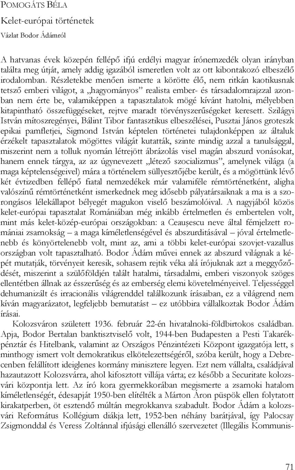 Részletekbe menően ismerte a körötte élő, nem ritkán kaotikusnak tetsző emberi világot, a hagyományos realista ember- és társadalomrajzzal azonban nem érte be, valamiképpen a tapasztalatok mögé