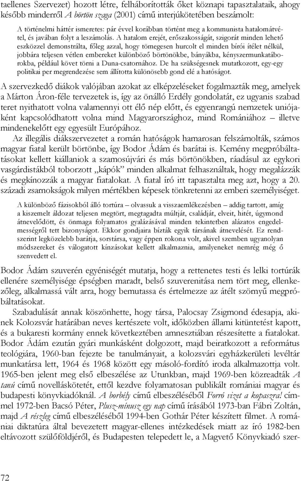 A hatalom erejét, erőszakosságát, szigorát minden lehető eszközzel demonstrálta, főleg azzal, hogy tömegesen hurcolt el minden bírói ítélet nélkül, jobbára teljesen vétlen embereket különböző