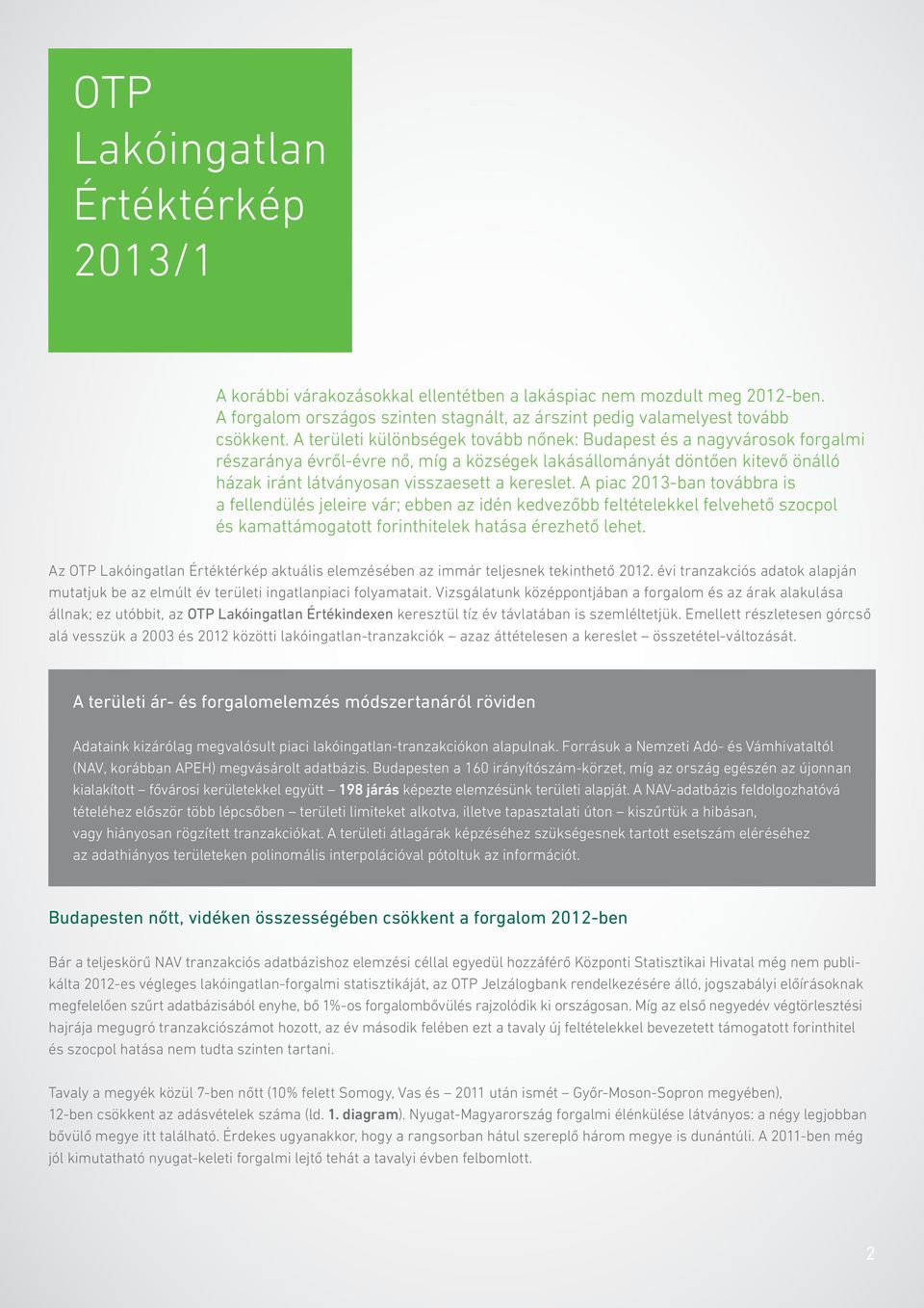 A piac 2013-ban továbbra is a fellendülés jeleire vár; ebben az idén kedvezőbb feltételekkel felvehető szocpol és kamattámogatott forinthitelek hatása érezhető lehet.