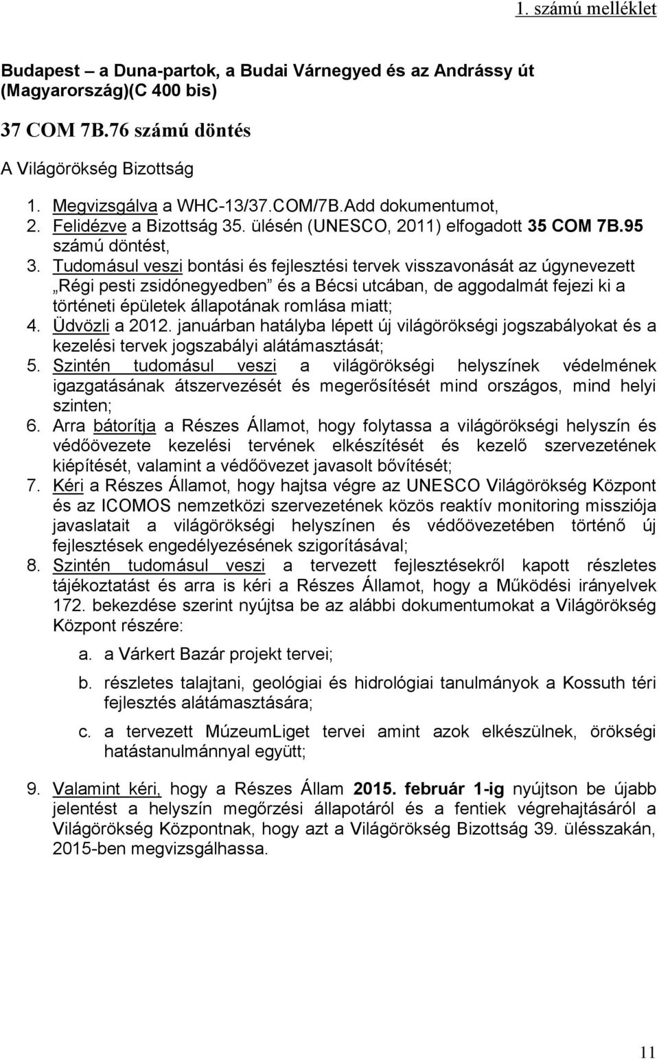 Tudomásul veszi bontási és fejlesztési tervek visszavonását az úgynevezett Régi pesti zsidónegyedben és a Bécsi utcában, de aggodalmát fejezi ki a történeti épületek állapotának romlása miatt; 4.