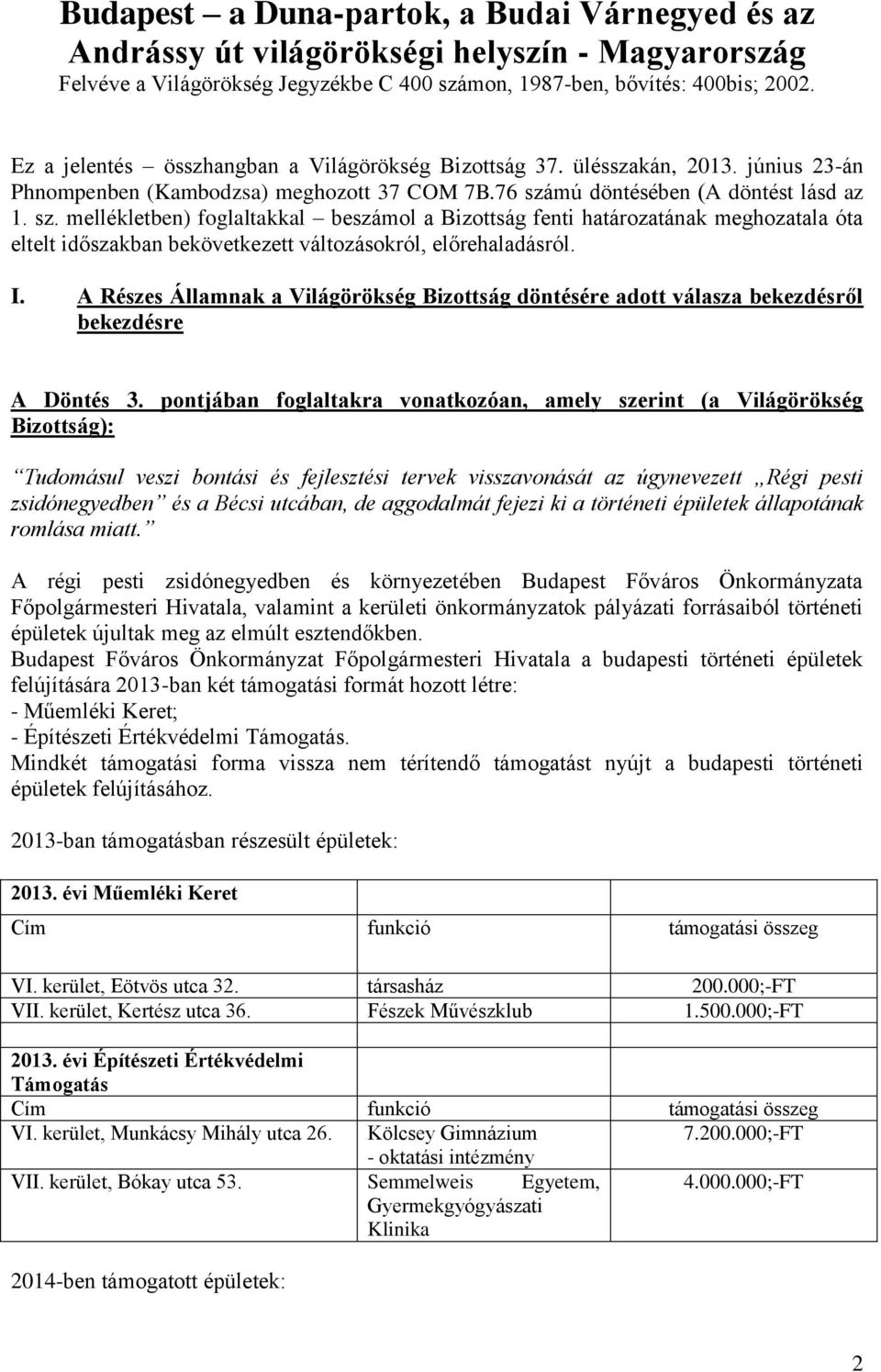 mú döntésében (A döntést lásd az 1. sz. mellékletben) foglaltakkal beszámol a Bizottság fenti határozatának meghozatala óta eltelt időszakban bekövetkezett változásokról, előrehaladásról. I.