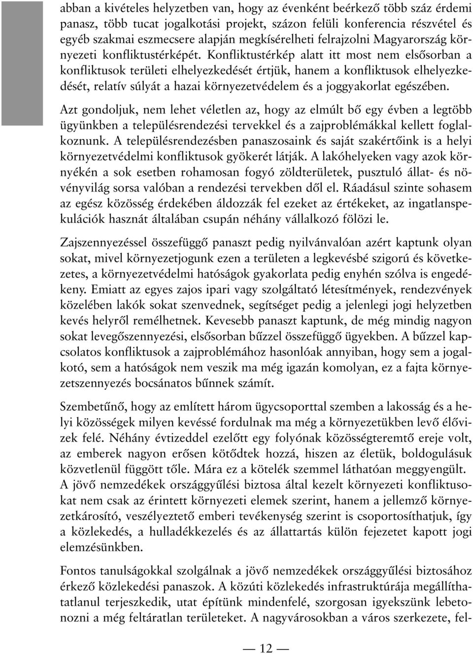 Konfliktustérkép alatt itt most nem elsõsorban a konfliktusok területi elhelyezkedését értjük, hanem a konfliktusok elhelyezkedését, relatív súlyát a hazai környezetvédelem és a joggyakorlat