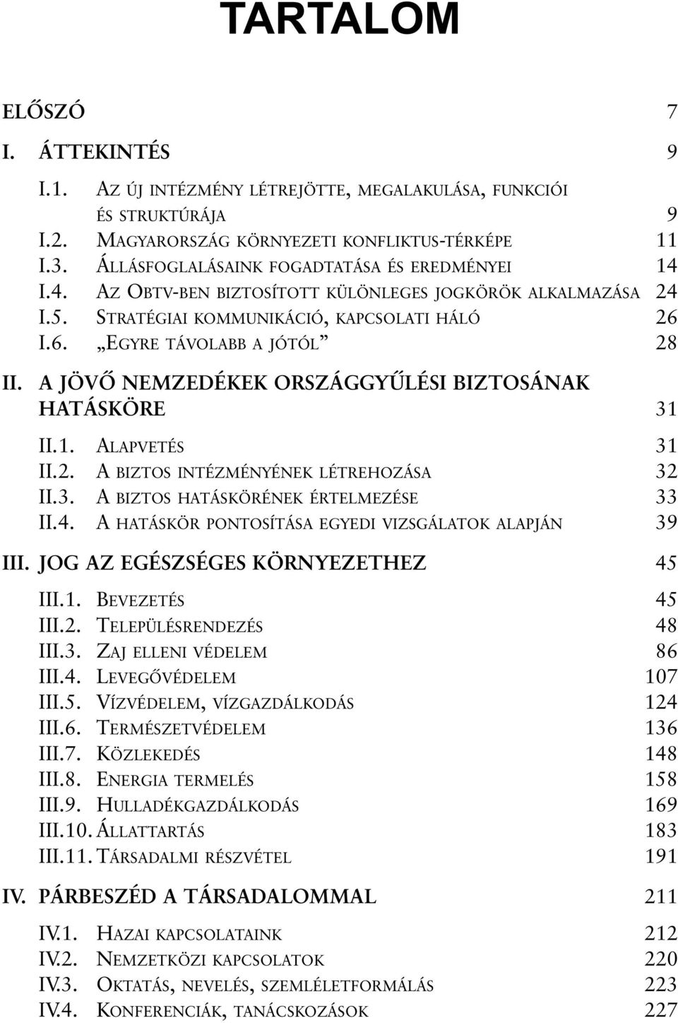 A JÖVÕ NEMZEDÉKEK ORSZÁGGYÛLÉSI BIZTOSÁNAK HATÁSKÖRE 131 II.1. ALAPVETÉS 131 II.2. A BIZTOS INTÉZMÉNYÉNEK LÉTREHOZÁSA 132 II.3. A BIZTOS HATÁSKÖRÉNEK ÉRTELMEZÉSE 133 II.4.