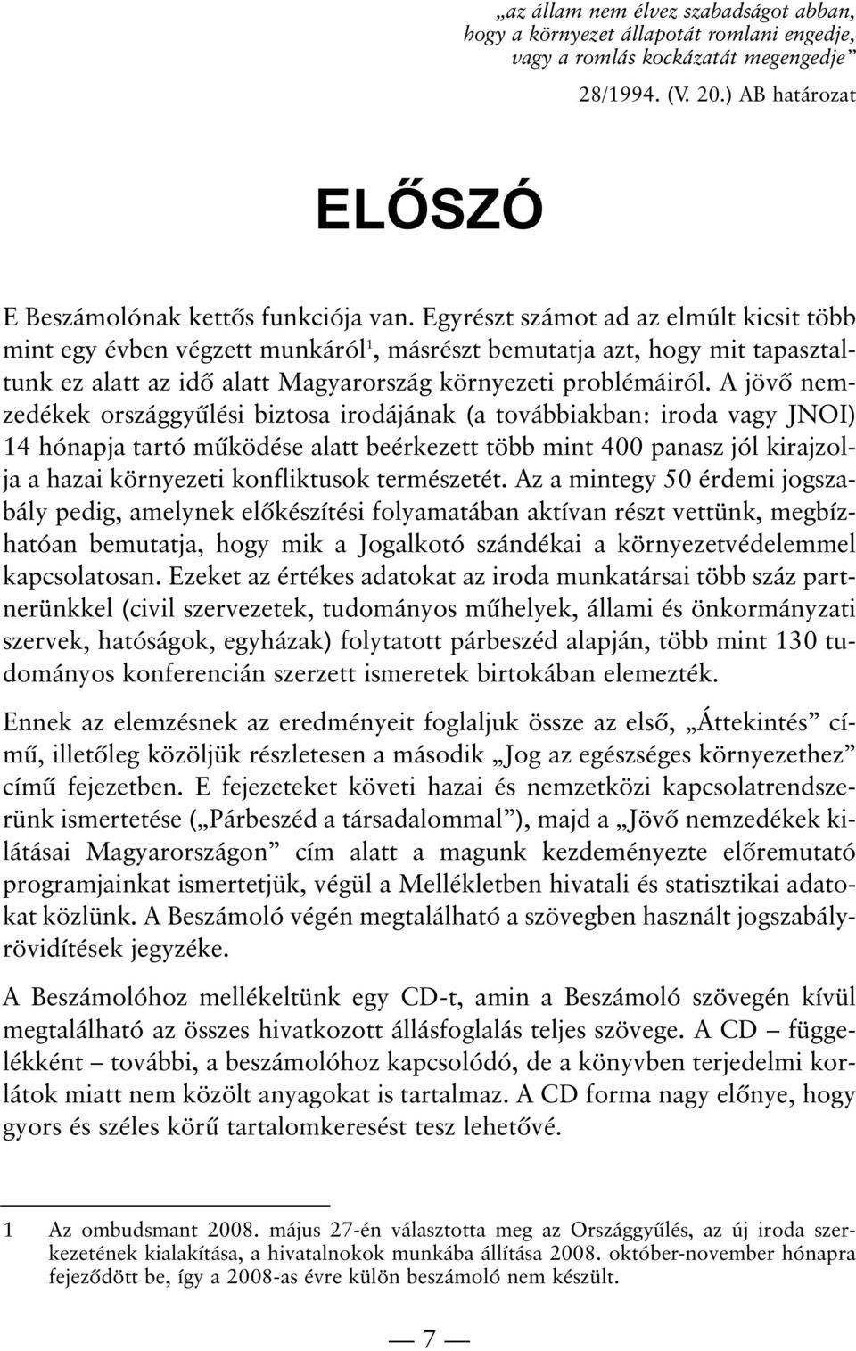 A jövõ nemzedékek országgyûlési biztosa irodájának (a továbbiakban: iroda vagy JNOI) 14 hónapja tartó mûködése alatt beérkezett több mint 400 panasz jól kirajzolja a hazai környezeti konfliktusok