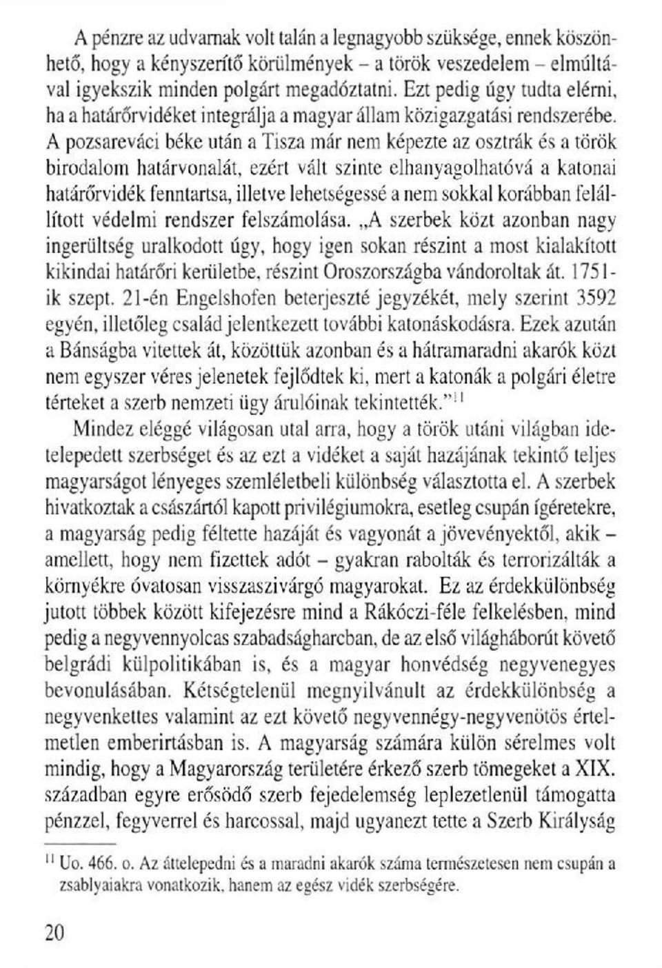 A pozsareváci béke után a Tisza már nem képezte az osztrák és a török birodalom határvonalát, ezért vált szinte elhanyagolhatóvá a katonai határőrvidék fenntartsa, illetve lehetségessé a nem sokkal