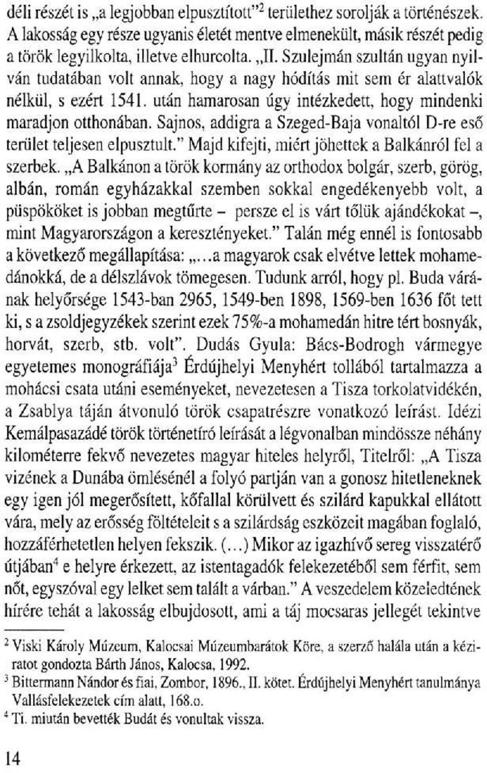 Sajnos, addigra a Szeged-Baja vonaltól D-re eső terület teljesen elpusztult." Majd kifejti, miért jöhettek a Balkánról fel a szerbek.