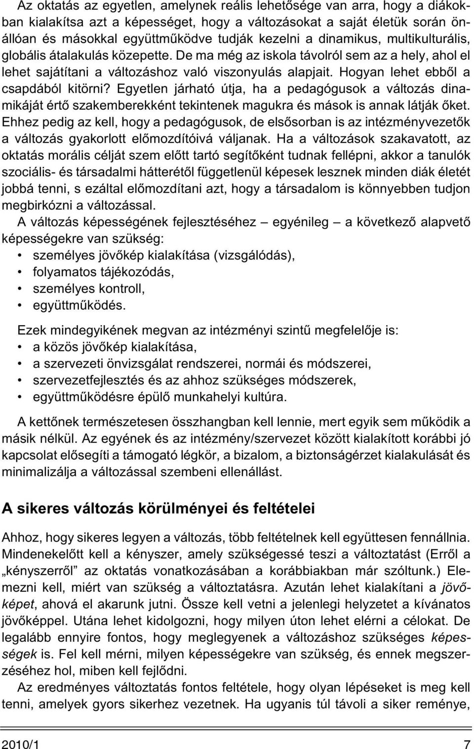 Hogyan lehet ebbõl a csapdából kitörni? Egyetlen járható útja, ha a pedagógusok a változás dinamikáját értõ szakemberekként tekintenek magukra és mások is annak látják õket.