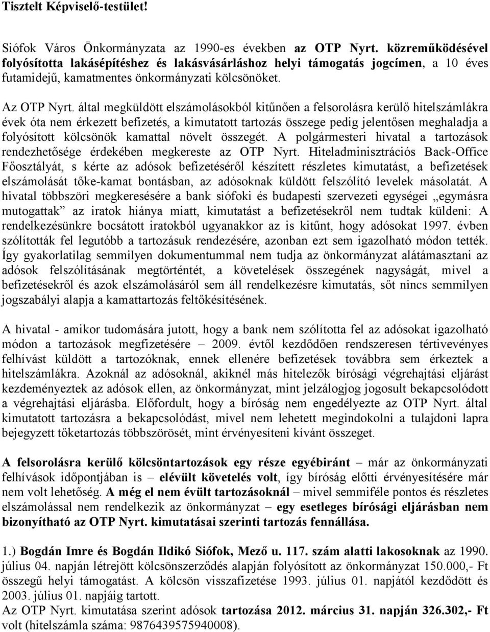 által megküldött elszámolásokból kitűnően a felsorolásra kerülő hitelszámlákra évek óta nem érkezett befizetés, a kimutatott tartozás összege pedig jelentősen meghaladja a folyósított kölcsönök