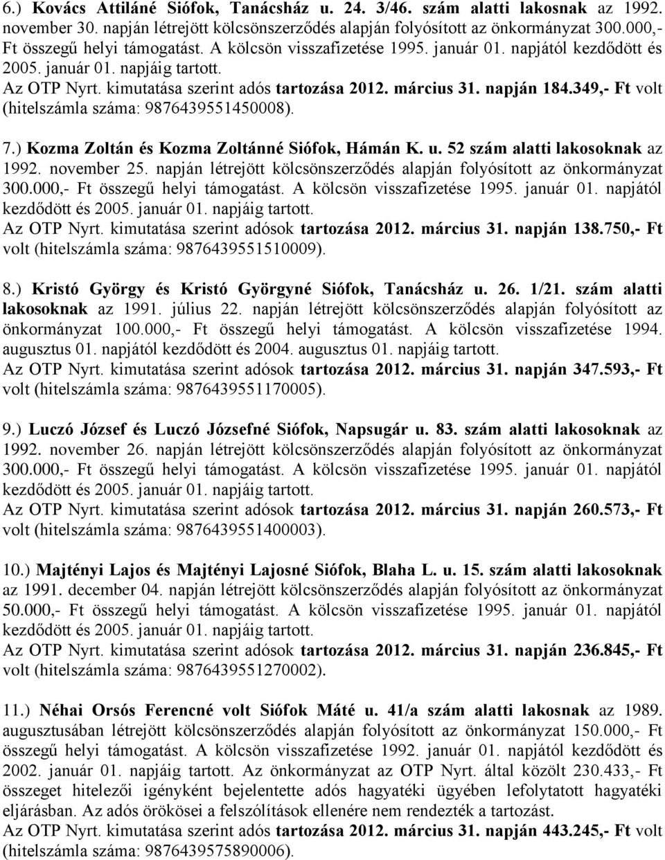 napján 184.349,- Ft volt (hitelszámla száma: 9876439551450008). 7.) Kozma Zoltán és Kozma Zoltánné Siófok, Hámán K. u. 52 szám alatti lakosoknak az 1992. november 25.