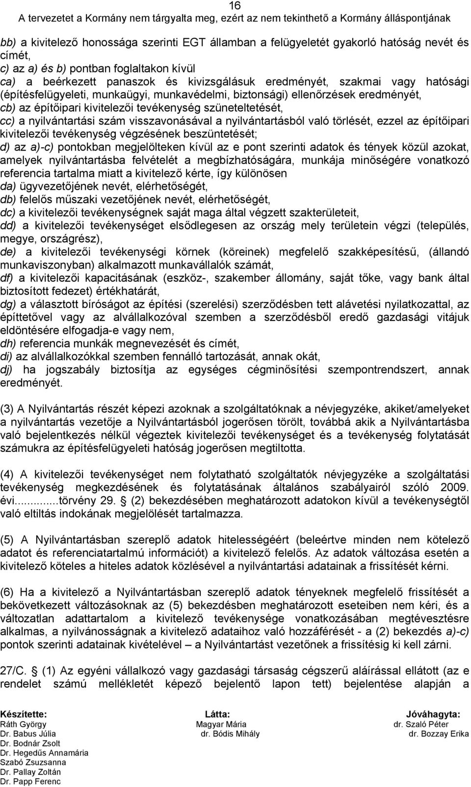 építőipari kivitelezői tevékenység szüneteltetését, cc) a nyilvántartási szám visszavonásával a nyilvántartásból való törlését, ezzel az építőipari kivitelezői tevékenység végzésének beszüntetését;