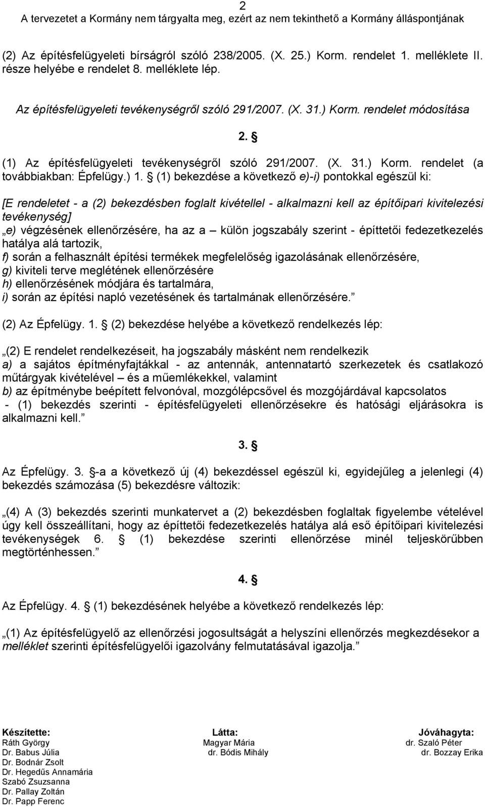 ) 1. (1) bekezdése a következő e)-i) pontokkal egészül ki: [E rendeletet - a (2) bekezdésben foglalt kivétellel - alkalmazni kell az építőipari kivitelezési tevékenység] e) végzésének ellenőrzésére,