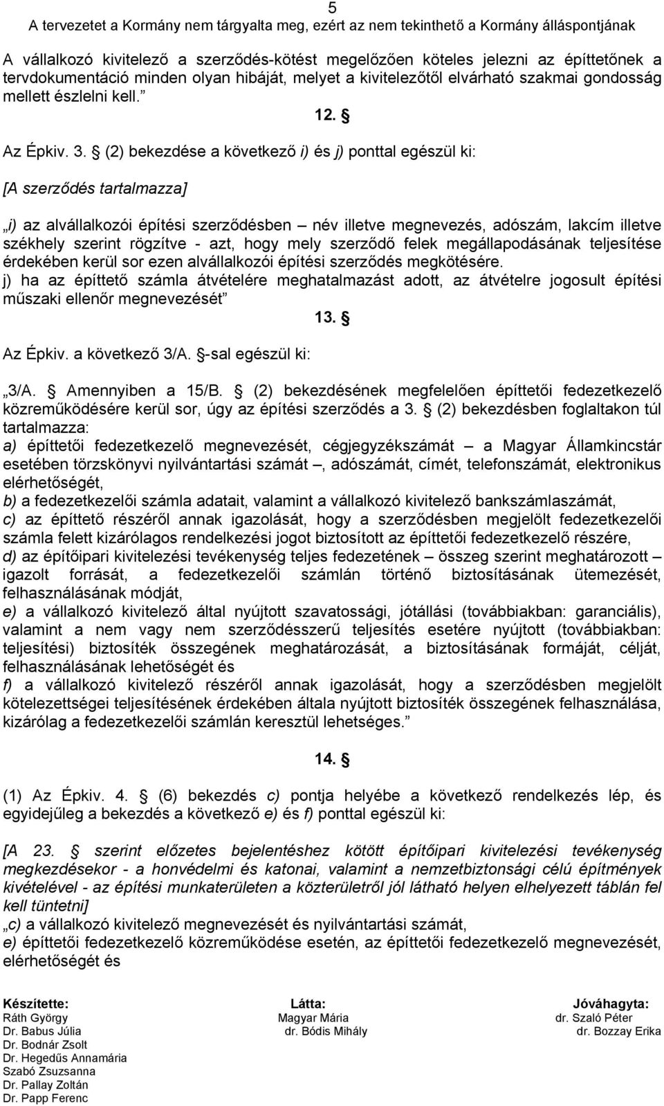 (2) bekezdése a következő i) és j) ponttal egészül ki: [A szerződés tartalmazza] i) az alvállalkozói építési szerződésben név illetve megnevezés, adószám, lakcím illetve székhely szerint rögzítve -