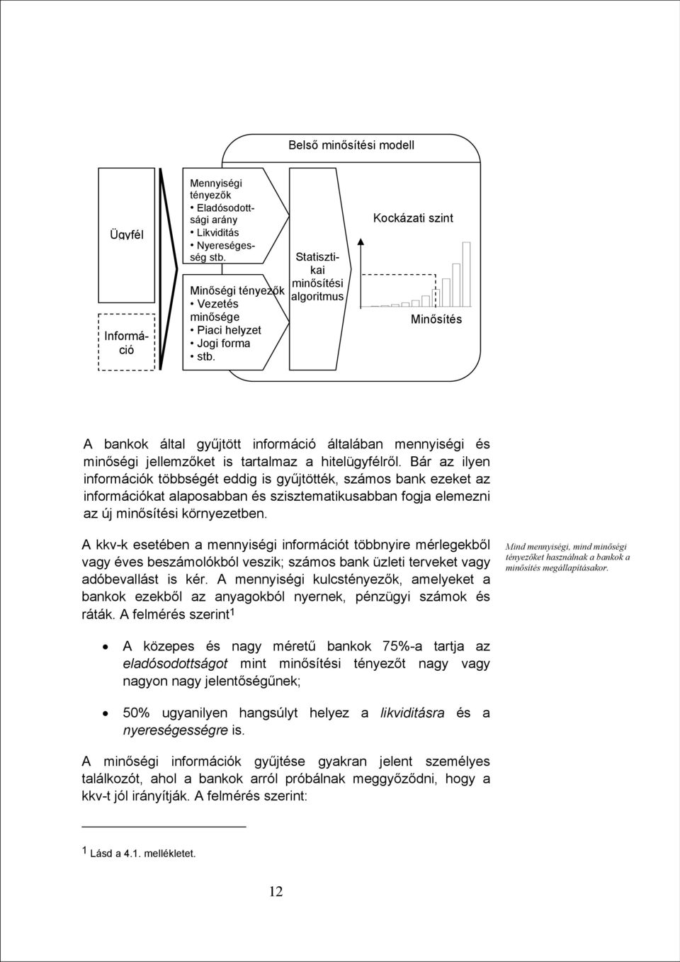 Bár az ilyen információk többségét eddig is gyűjtötték, számos bank ezeket az információkat alaposabban és szisztematikusabban fogja elemezni az új minősítési környezetben.