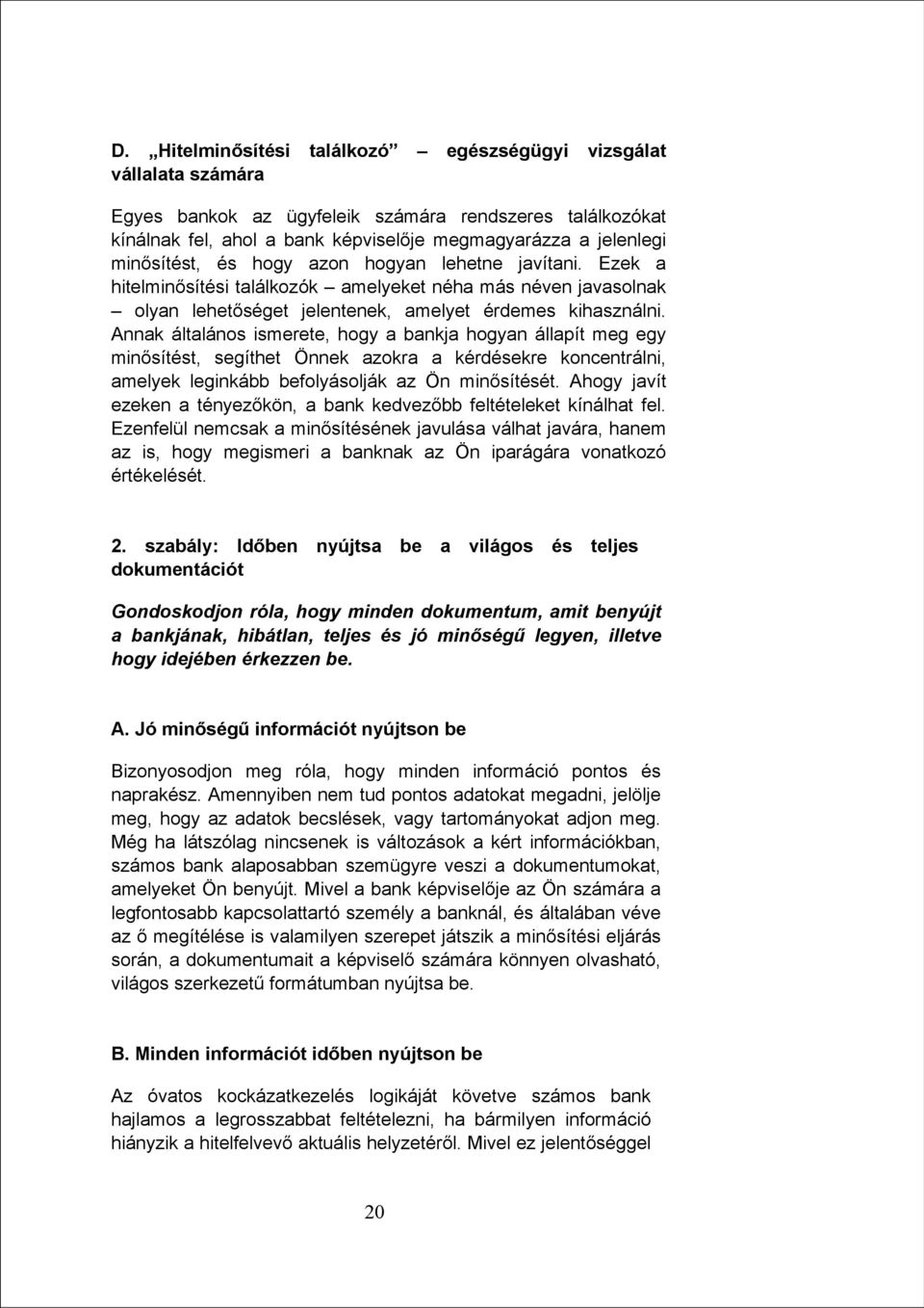 Annak általános ismerete, hogy a bankja hogyan állapít meg egy minősítést, segíthet Önnek azokra a kérdésekre koncentrálni, amelyek leginkább befolyásolják az Ön minősítését.