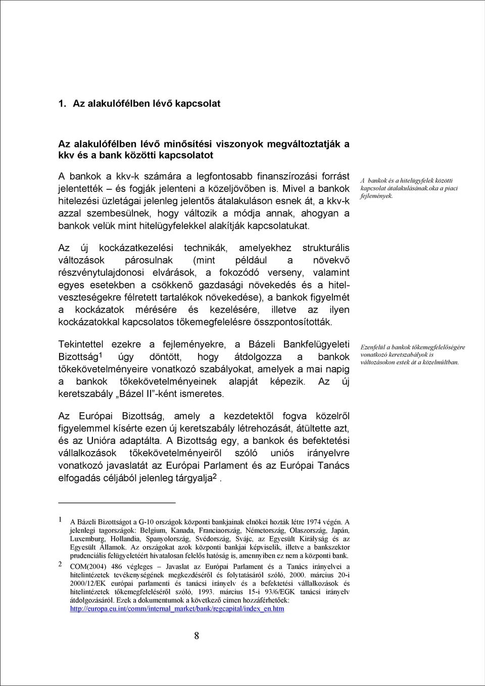 Mivel a bankok hitelezési üzletágai jelenleg jelentős átalakuláson esnek át, a kkv-k azzal szembesülnek, hogy változik a módja annak, ahogyan a bankok velük mint hitelügyfelekkel alakítják