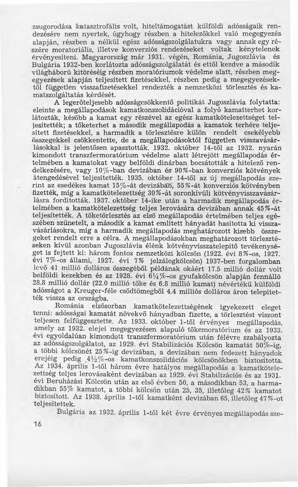 végén, Románia, Jugoszlávia és Bulgária 1932-benkorlátozta adósságszolgálatát és ettől kezdve a második -világháború kítöréséig részben moratóriumok védelme alatt, részben megegyezések alapján