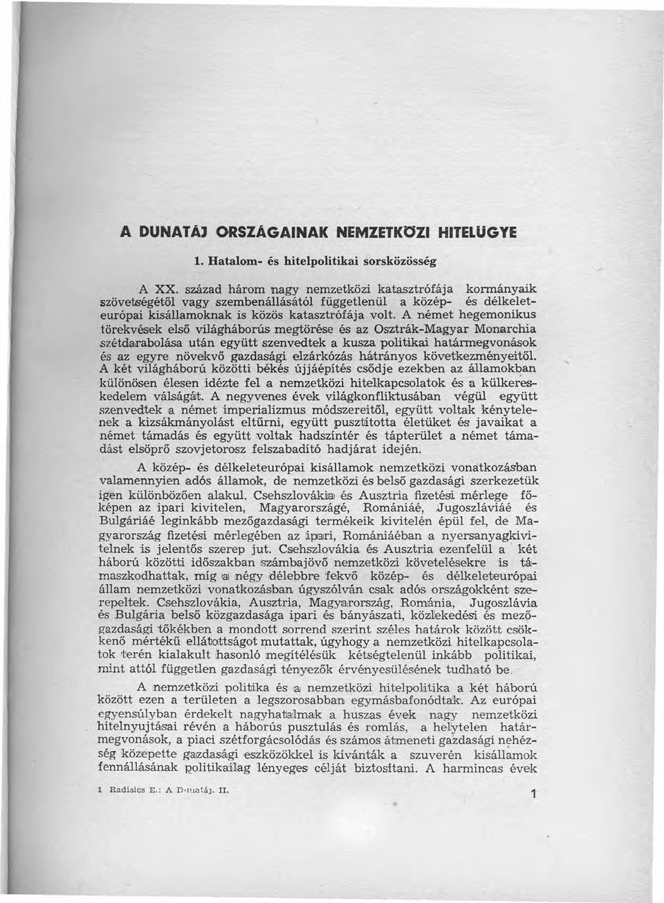 Anémet hegemonikus törekvések első világháborús megtörése és az Osztrák-Magyar Monarchia szétdarabolása után együtt szenvedtek a kusza politikai határmegvonások és az egyre növekvő gazdasági