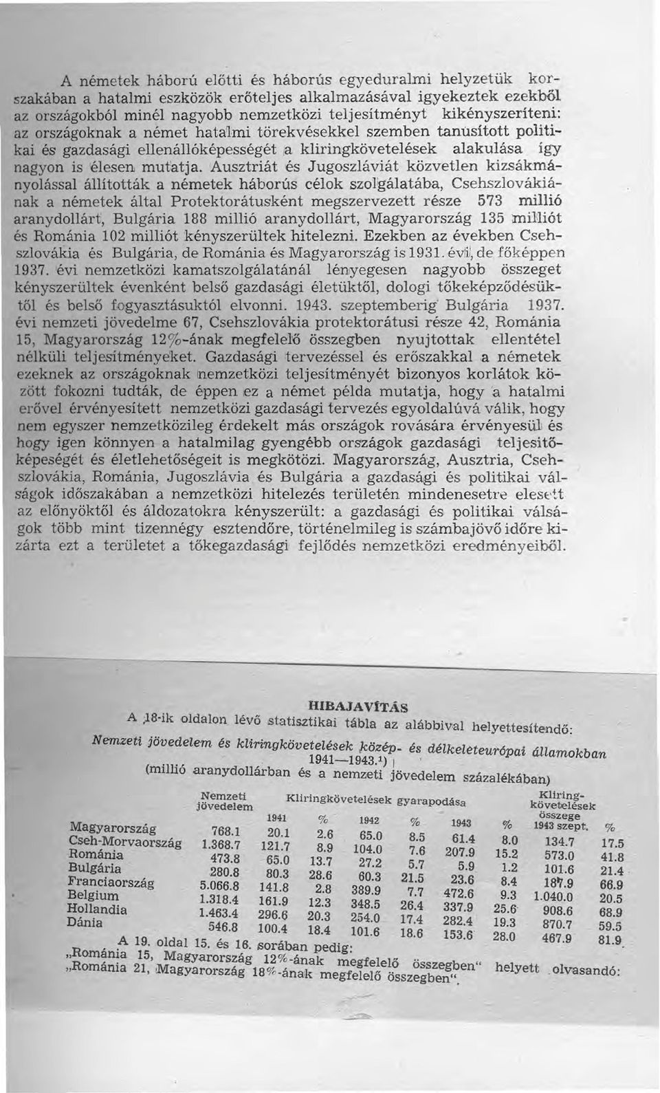 Ausztriát és Jugoszláviát közvetlen kizsákrnányolással állították a németek háborús célok szolgálatába, Csehszlovákiának a németek által Protektorátusként megszervezett része 573 millió aranydollárt,