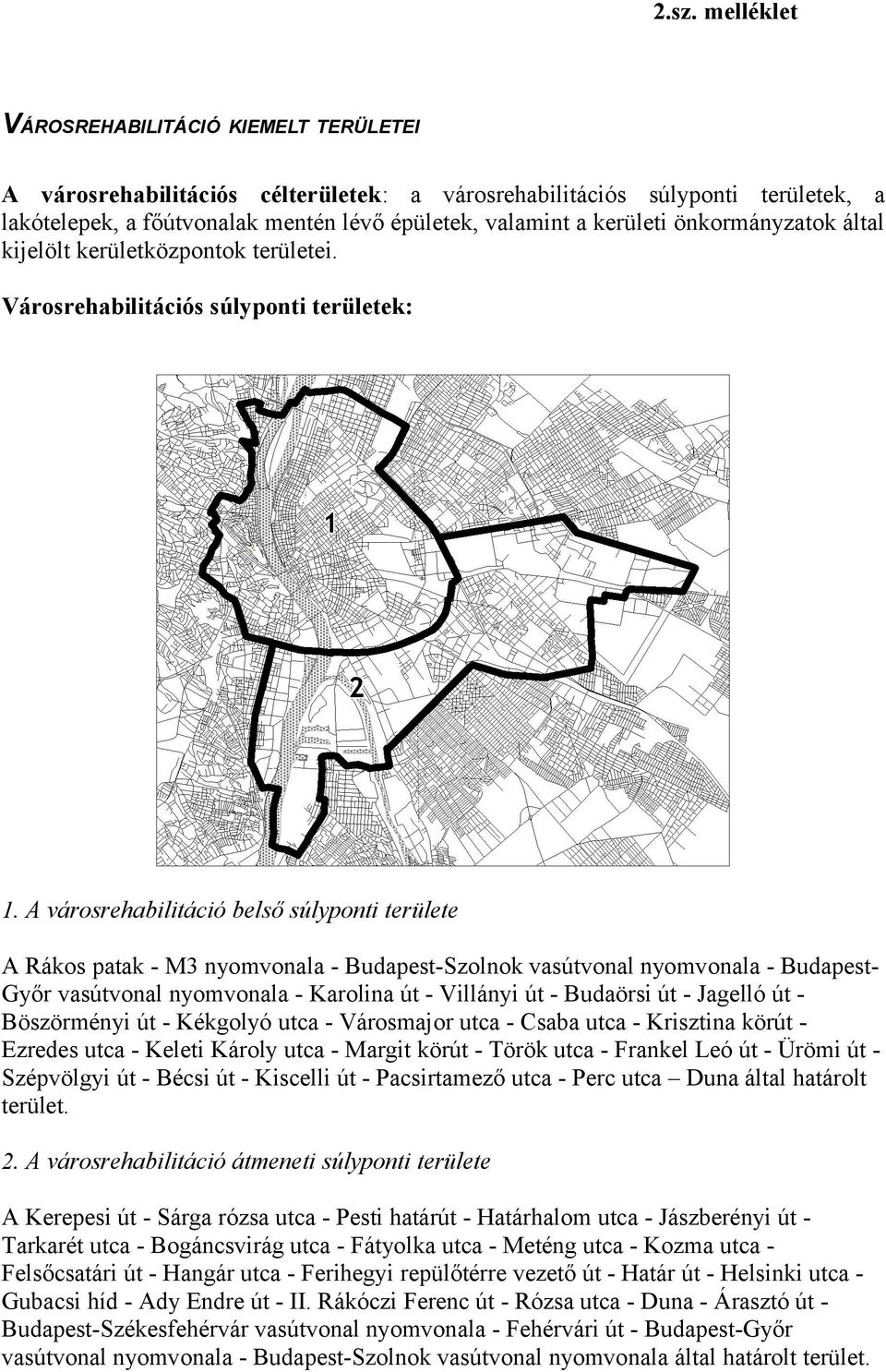 A városrehabilitáció belső súlyponti területe A Rákos patak - M3 nyomvonala - Budapest-Szolnok vasútvonal nyomvonala - Budapest- Győr vasútvonal nyomvonala - Karolina út - Villányi út - Budaörsi út -