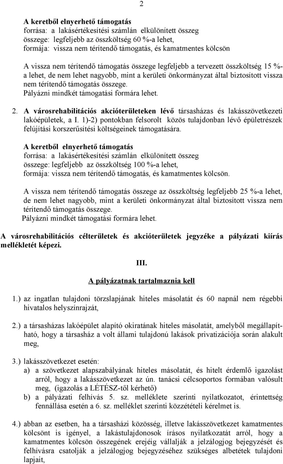 támogatás összege. Pályázni mindkét támogatási formára lehet. 2. A városrehabilitációs akcióterületeken lévő társasházas és lakásszövetkezeti lakóépületek, a I.