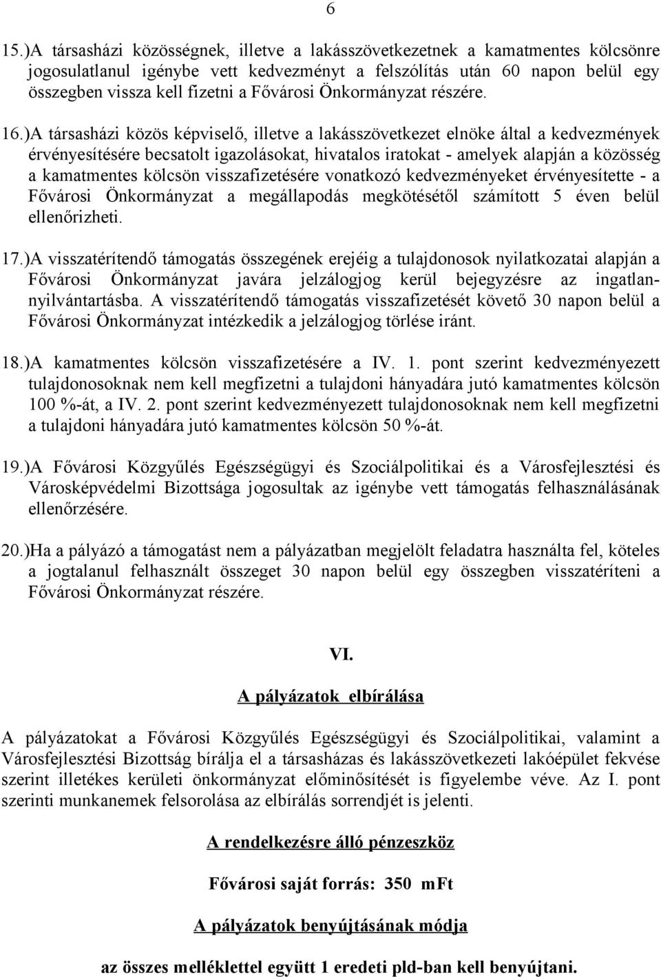 )A társasházi közös képviselő, illetve a lakásszövetkezet elnöke által a kedvezmények érvényesítésére becsatolt igazolásokat, hivatalos iratokat - amelyek alapján a közösség a kamatmentes kölcsön