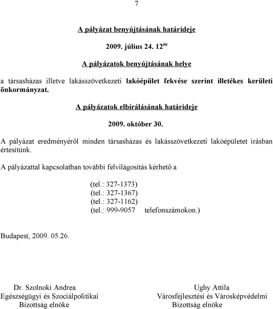 A pályázatok elbírálásának határideje 2009. október 30. A pályázat eredményéről minden társasházas és lakásszövetkezeti lakóépületet írásban értesítünk.