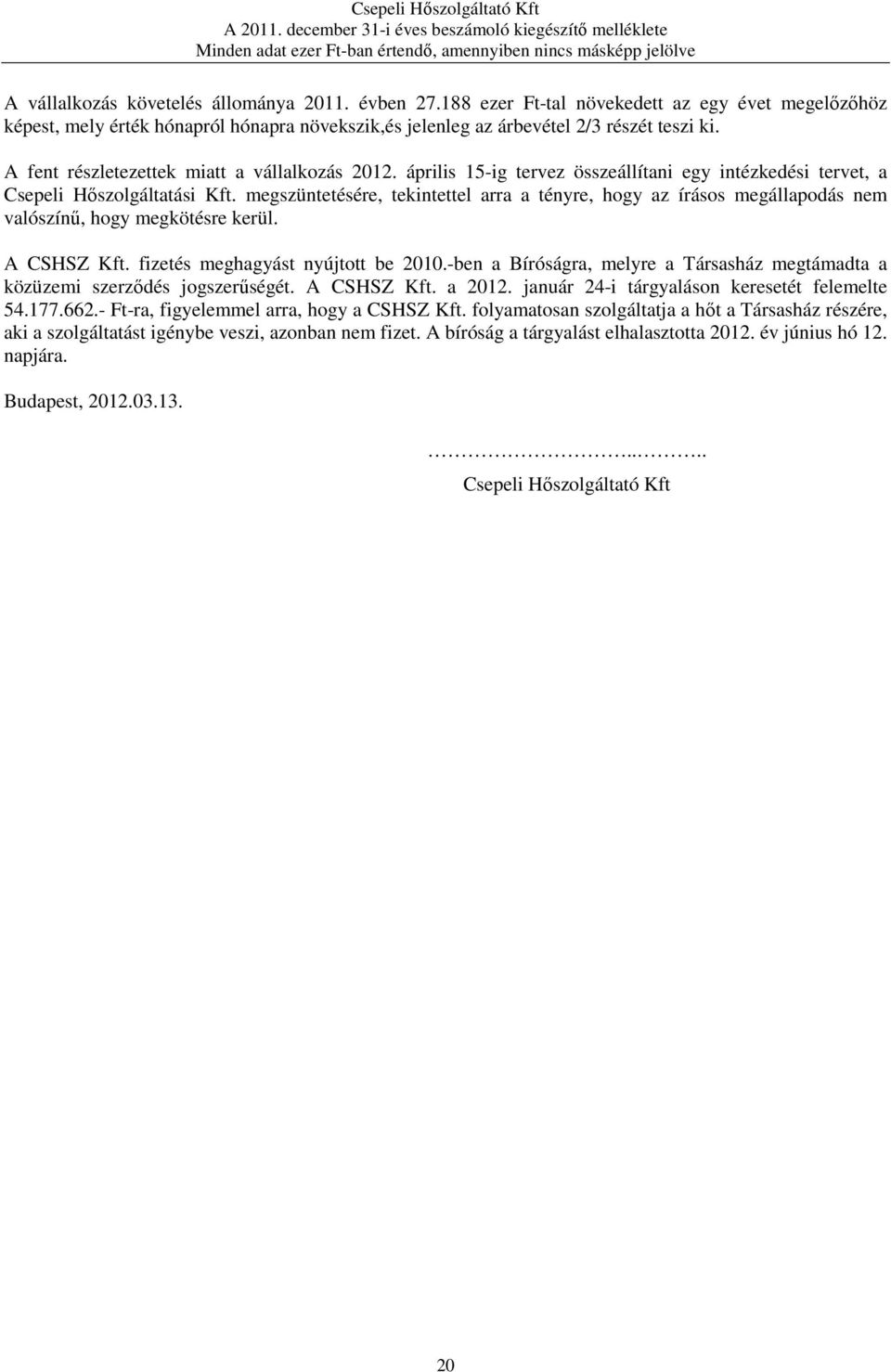 megszüntetésére, tekintettel arra a tényre, hogy az írásos megállapodás nem valószínű, hogy megkötésre kerül. A CSHSZ Kft. fizetés meghagyást nyújtott be 2010.