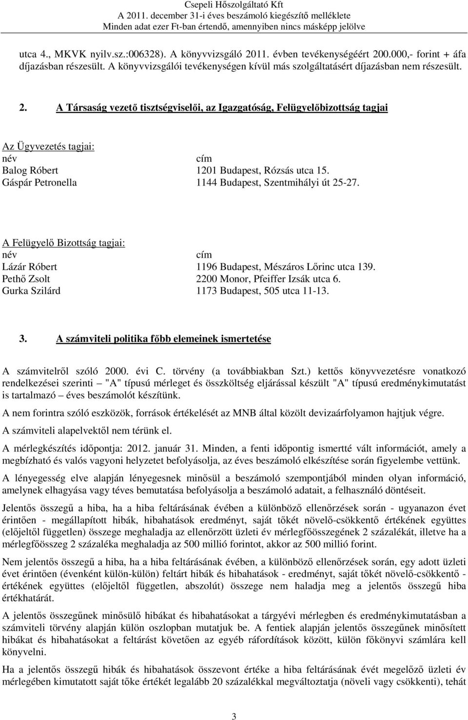 A Társaság vezető tisztségviselői, az Igazgatóság, Felügyelőbizottság tagjai Az Ügyvezetés tagjai: név cím Balog Róbert 1201 Budapest, Rózsás utca 15.