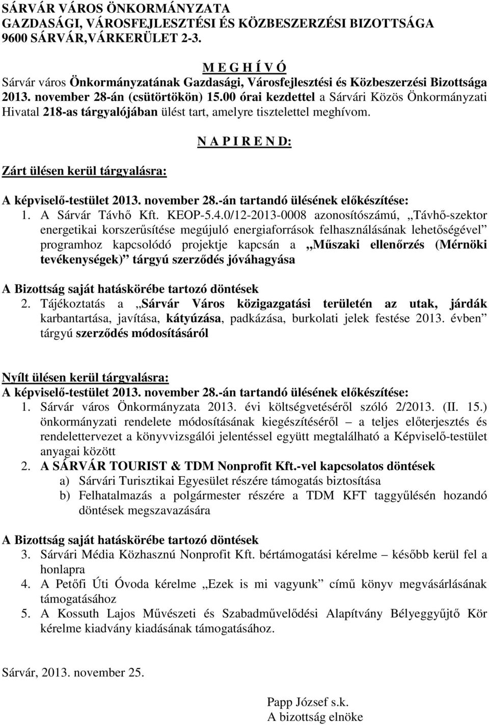 00 órai kezdettel a Sárvári Közös Önkormányzati Hivatal 218-as tárgyalójában ülést tart, amelyre tisztelettel meghívom. Zárt ülésen kerül tárgyalásra: N A P I R E N D: A képviselő-testület 2013.