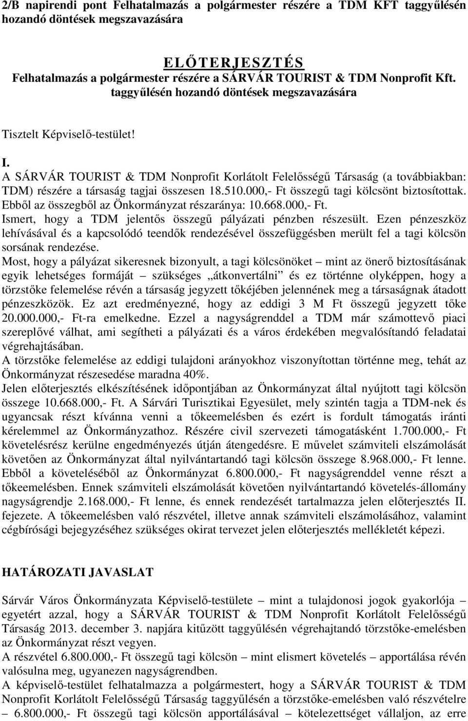 510.000,- Ft összegű tagi kölcsönt biztosítottak. Ebből az összegből az Önkormányzat részaránya: 10.668.000,- Ft. Ismert, hogy a TDM jelentős összegű pályázati pénzben részesült.