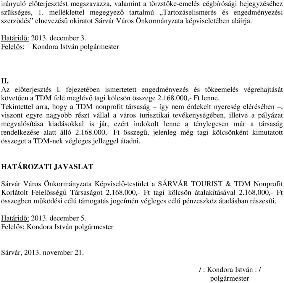 Felelős: Kondora István polgármester II. Az előterjesztés I. fejezetében ismertetett engedményezés és tőkeemelés végrehajtását követően a TDM felé meglévő tagi kölcsön összege 2.168.000,- Ft lenne.