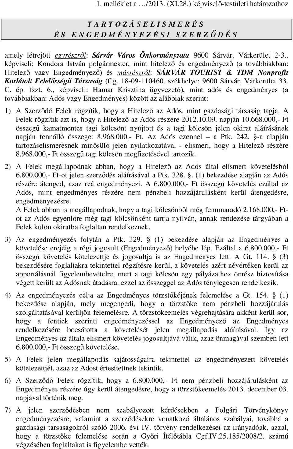 , képviseli: Kondora István polgármester, mint hitelező és engedményező (a továbbiakban: Hitelező vagy Engedményező) és másrészről: SÁRVÁR TOURIST & TDM Nonprofit Korlátolt Felelősségű Társaság (Cg.