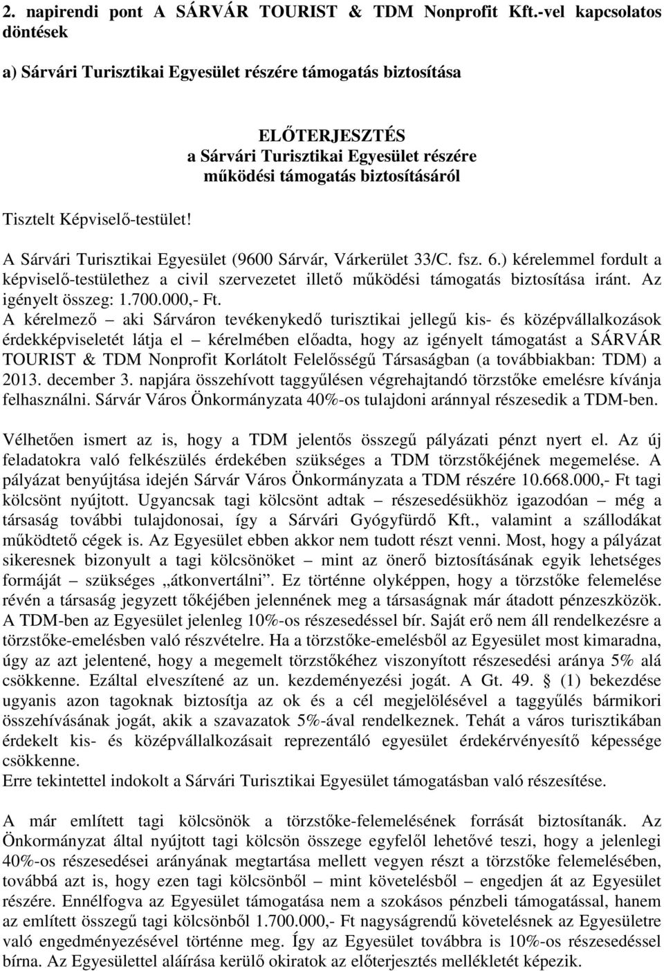 ) kérelemmel fordult a képviselő-testülethez a civil szervezetet illető működési támogatás biztosítása iránt. Az igényelt összeg: 1.700.000,- Ft.