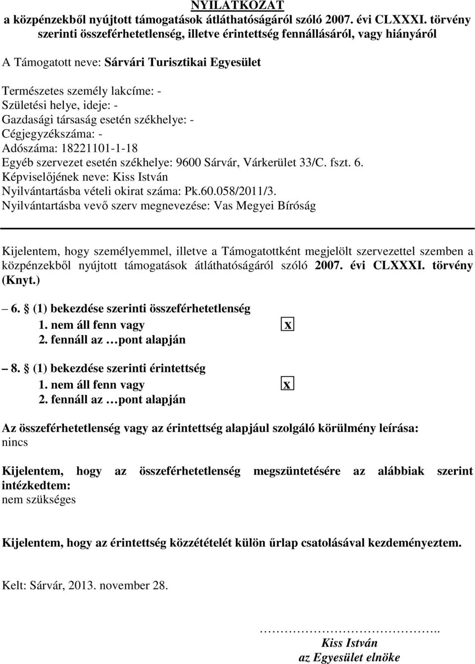 Gazdasági társaság esetén székhelye: - Cégjegyzékszáma: - Adószáma: 18221101-1-18 Egyéb szervezet esetén székhelye: 9600 Sárvár, Várkerület 33/C. fszt. 6.