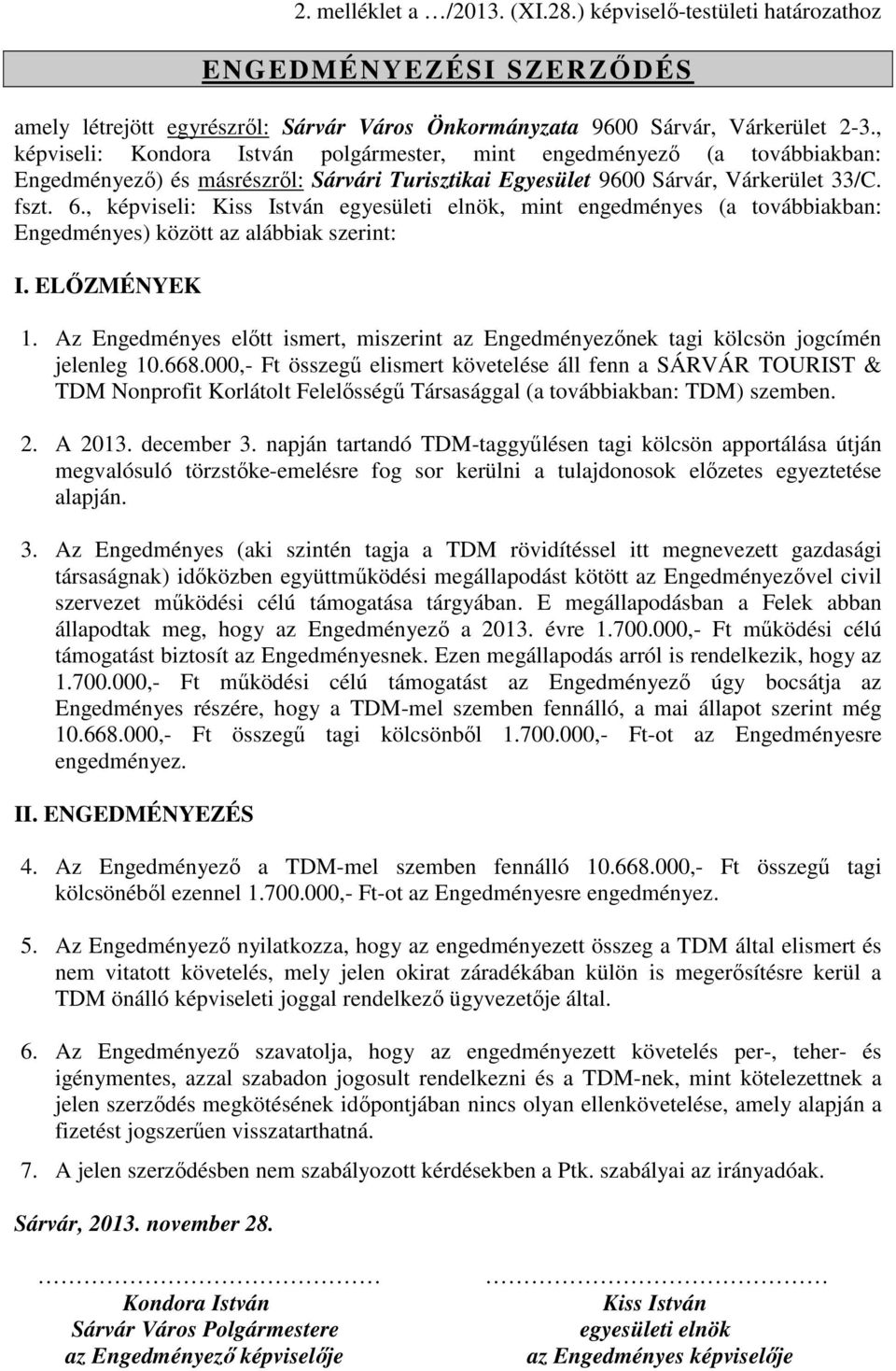 , képviseli: Kiss István egyesületi elnök, mint engedményes (a továbbiakban: Engedményes) között az alábbiak szerint: I. ELŐZMÉNYEK 1.