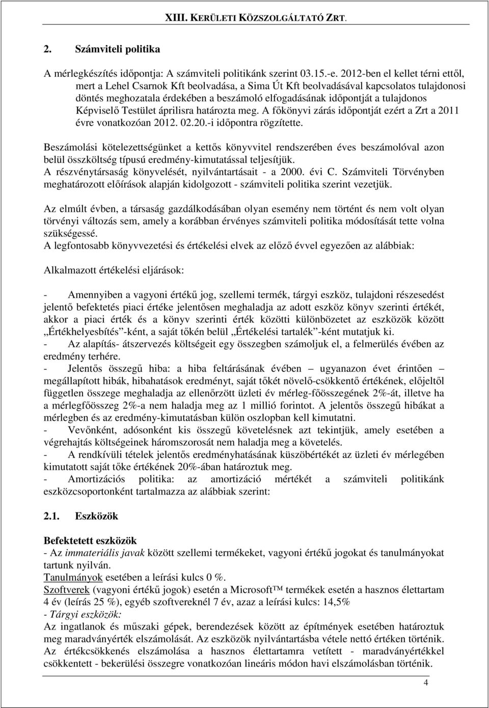 Képviselı Testület áprilisra határozta meg. A fıkönyvi zárás idıpontját ezért a Zrt a 2011 évre vonatkozóan 2012. 02.20.-i idıpontra rögzítette.