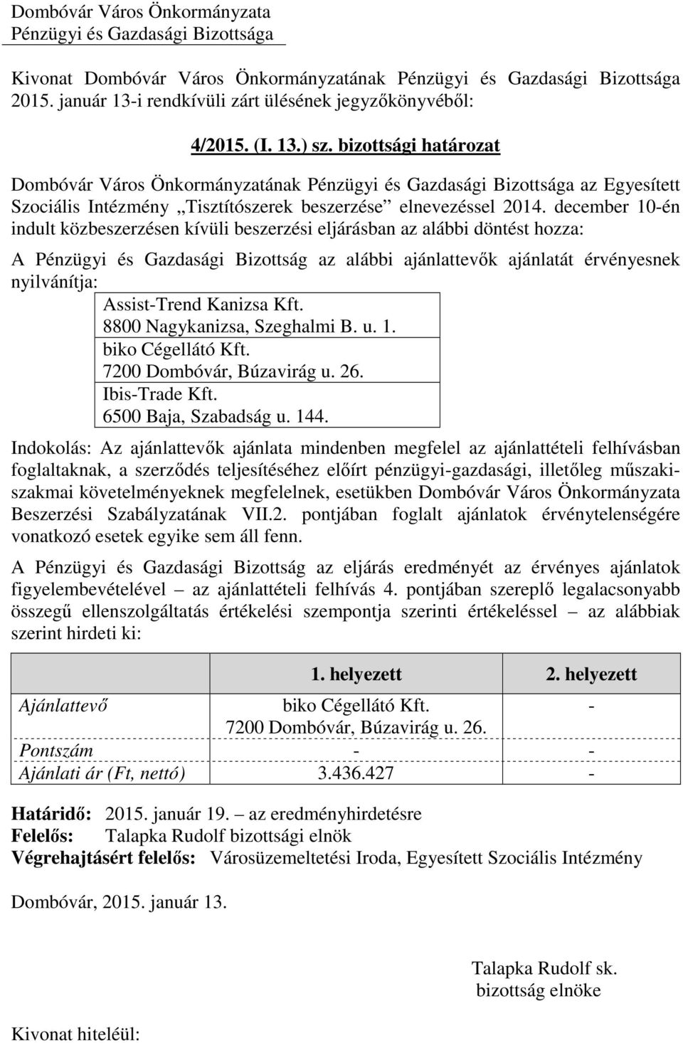 december 10-én indult közbeszerzésen kívüli beszerzési eljárásban az alábbi döntést hozza: A Pénzügyi és Gazdasági Bizottság az alábbi ajánlattevők ajánlatát érvényesnek nyilvánítja: Assist-Trend