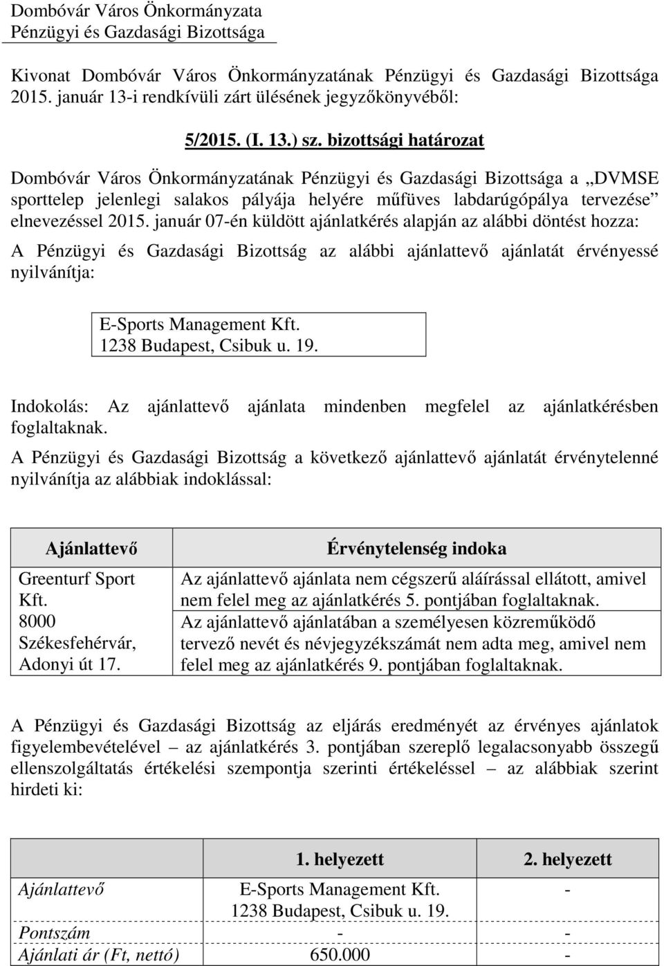 január 07-én küldött ajánlatkérés alapján az alábbi döntést hozza: A Pénzügyi és Gazdasági Bizottság az alábbi ajánlattevő ajánlatát érvényessé nyilvánítja: E-Sports Management Kft.