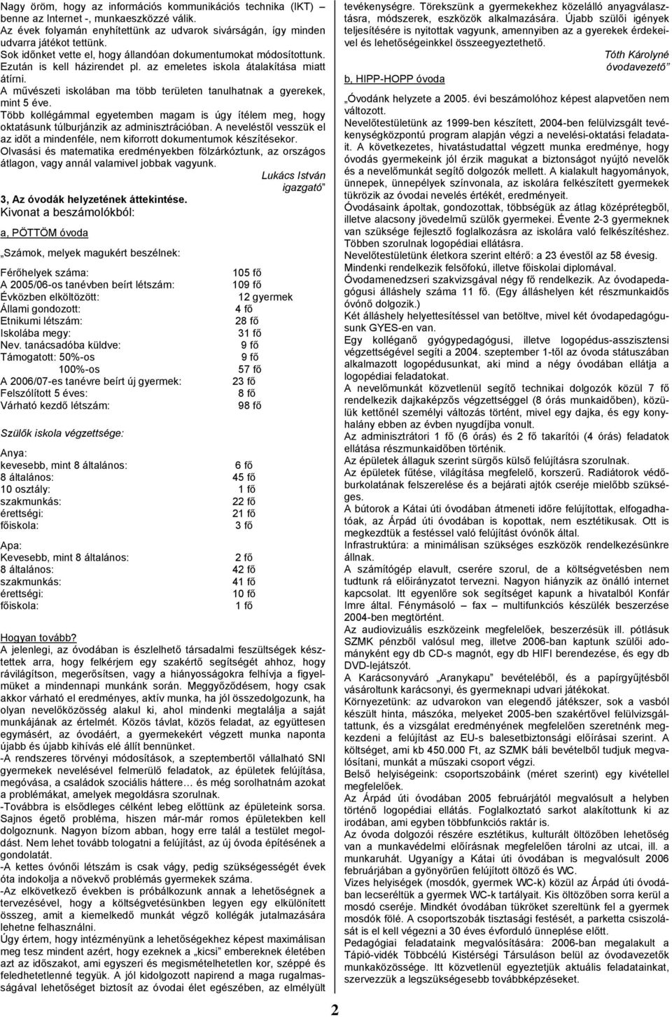 A művészeti iskolában ma több területen tanulhatnak a gyerekek, mint 5 éve. Több kollégámmal egyetemben magam is úgy ítélem meg, hogy oktatásunk túlburjánzik az adminisztrációban.