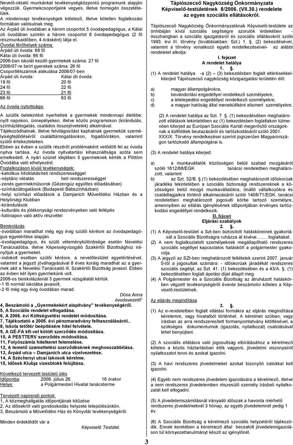 Az Árpád úti óvodában a három csoportot 5 óvodapedagógus, a Kátai úti óvodában szintén a három csoportot 6 óvodapedagógus (2 fő részmunkaidőben, 4 órásként) látja el.