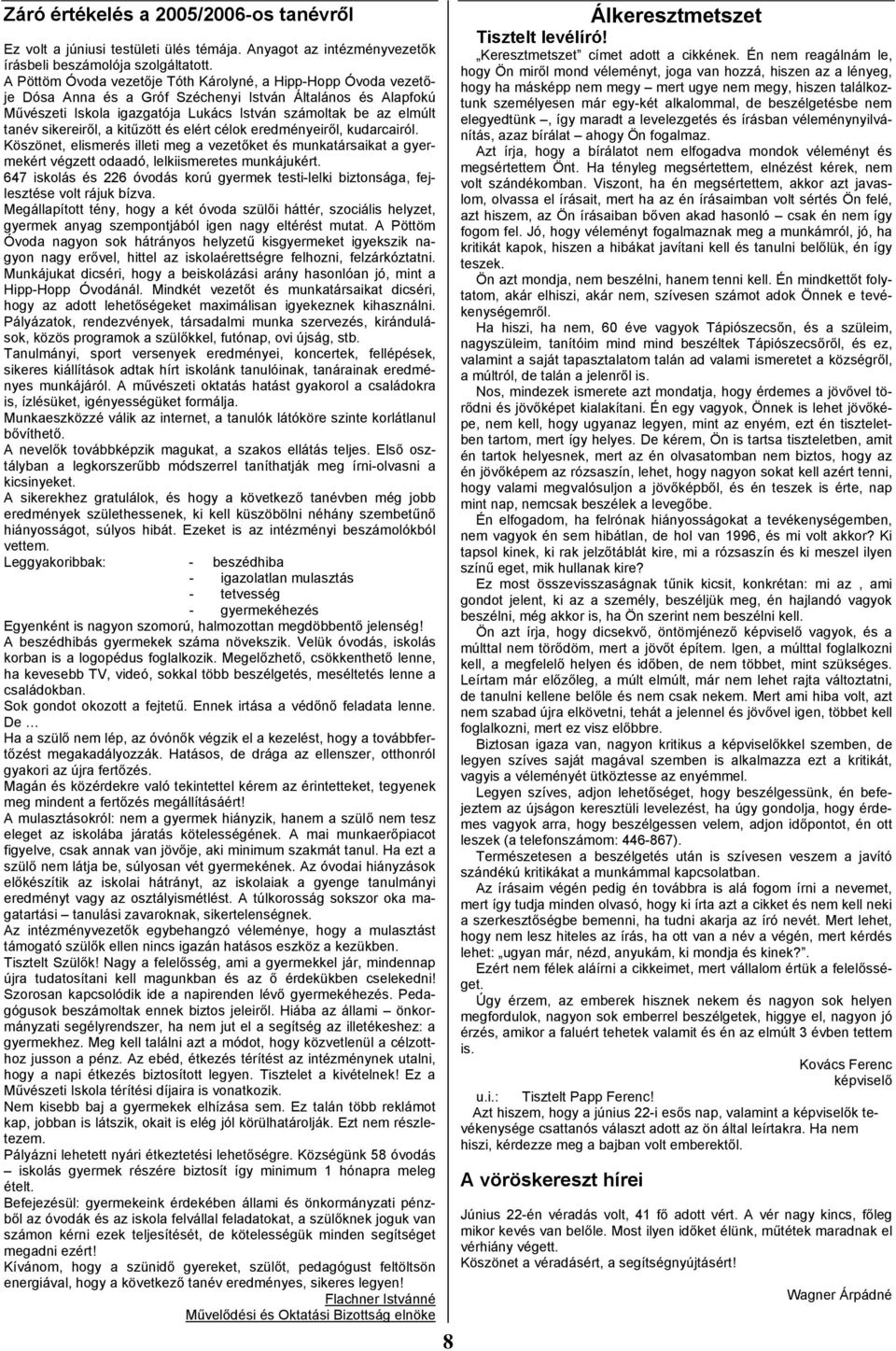 sikereiről, a kitűzött és elért célok eredményeiről, kudarcairól. Köszönet, elismerés illeti meg a vezetőket és munkatársaikat a gyermekért végzett odaadó, lelkiismeretes munkájukért.