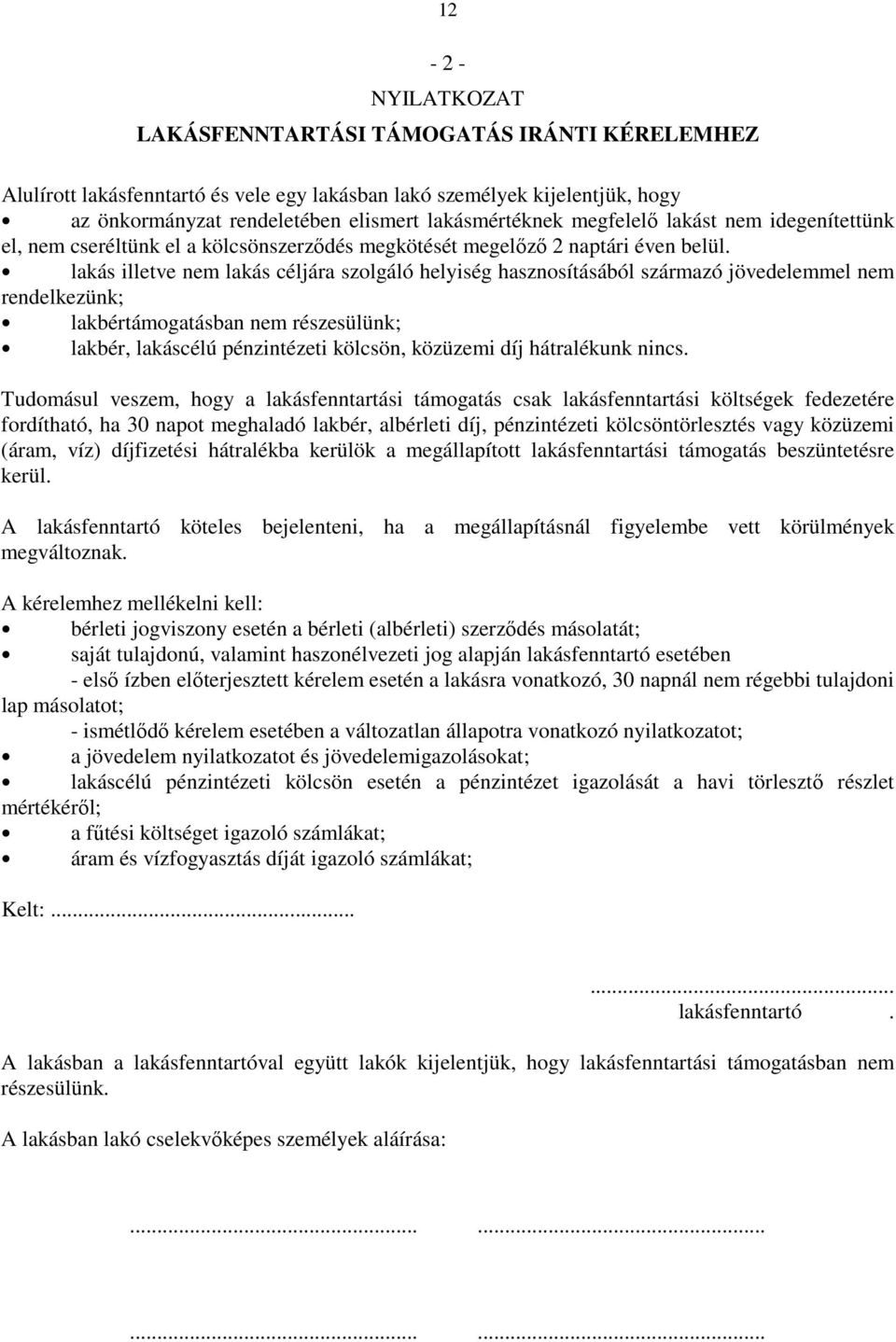 lakás illetve nem lakás céljára szolgáló helyiség hasznosításából származó jövedelemmel nem rendelkezünk; lakbértámogatásban nem részesülünk; lakbér, lakáscélú pénzintézeti kölcsön, közüzemi díj