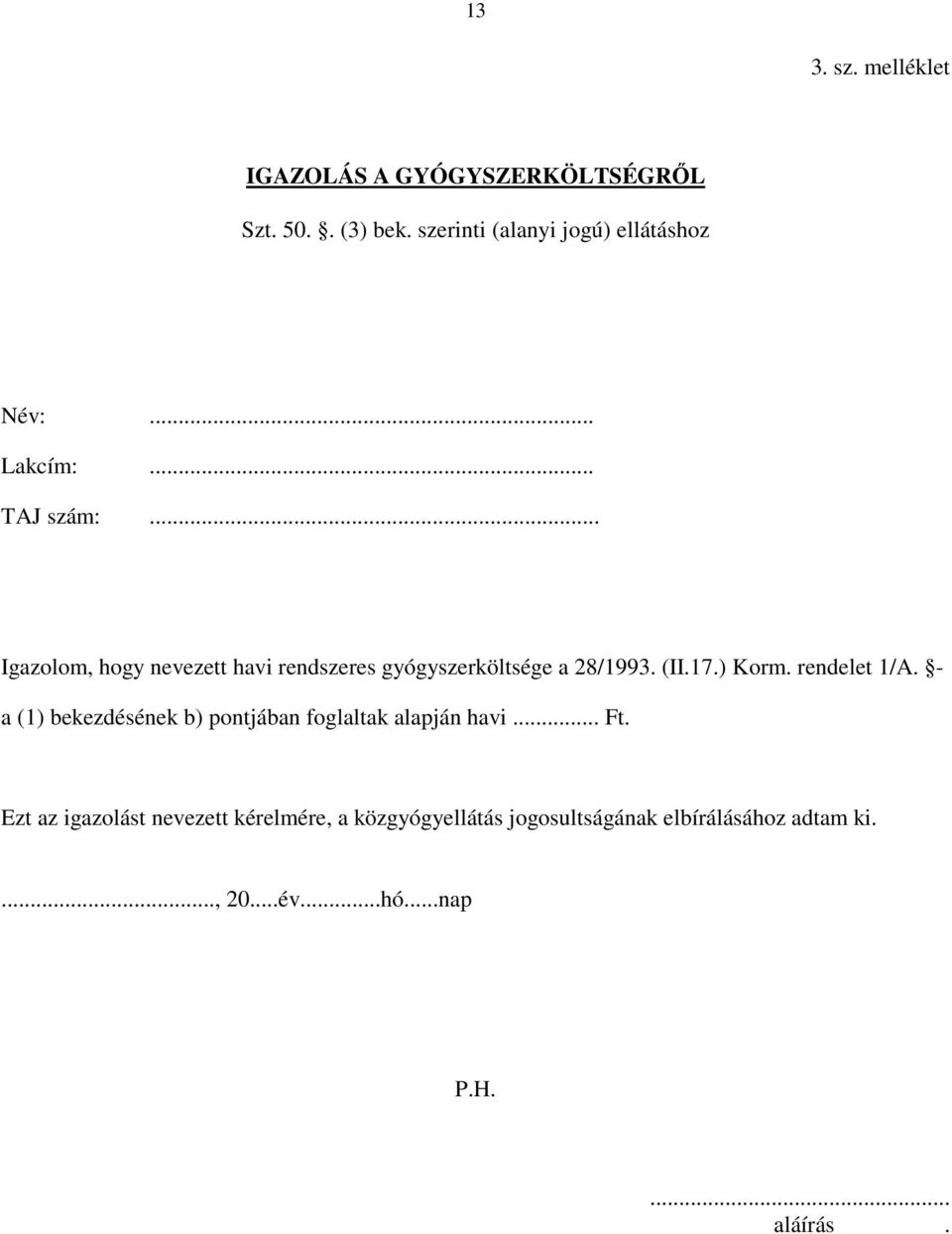 .. Igazolom, hogy nevezett havi rendszeres gyógyszerköltsége a 28/1993. (II.17.) Korm. rendelet 1/A.